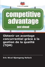 Obtenir un avantage concurrentiel gr?ce ? la gestion de la qualit? (TQM)