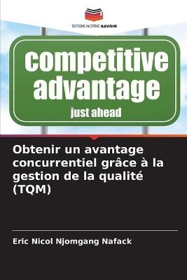 Obtenir un avantage concurrentiel gr?ce ? la gestion de la qualit? (TQM) - Eric Nicol Njomgang Nafack - cover