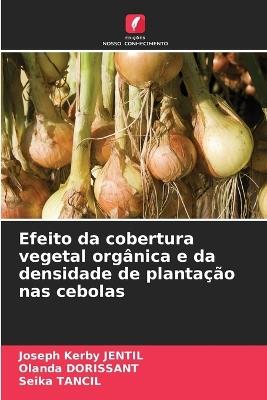 Efeito da cobertura vegetal org?nica e da densidade de planta??o nas cebolas - Joseph Kerby Jentil,Olanda Dorissant,Seika Tancil - cover