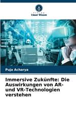 Immersive Zuk?nfte: Die Auswirkungen von AR- und VR-Technologien verstehen