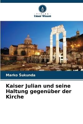 Kaiser Julian und seine Haltung gegen?ber der Kirche - Marko Sukunda - cover