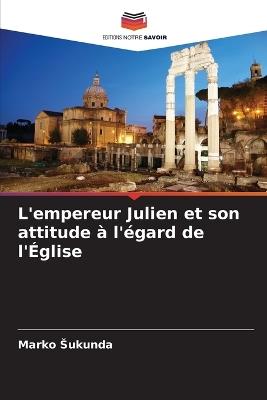 L'empereur Julien et son attitude ? l'?gard de l'?glise - Marko Sukunda - cover