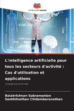 L'intelligence artificielle pour tous les secteurs d'activit?: Cas d'utilisation et applications