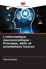 L'informatique neuromorphique: Principes, d?fis et orientations futures