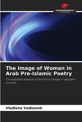 The Image of Woman in Arab Pre-Islamic Poetry - Vladlena Vodiannik - cover