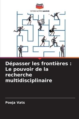 D?passer les fronti?res: Le pouvoir de la recherche multidisciplinaire - Pooja Vats - cover