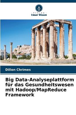 Big Data-Analyseplattform f?r das Gesundheitswesen mit Hadoop/MapReduce Framework - Dillon Chrimes - cover