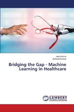 Bridging the Gap - Machine Learning in Healthcare