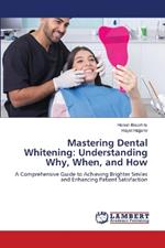 Mastering Dental Whitening: Understanding Why, When, and How