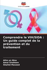 Comprendre le VIH/SIDA: Un guide complet de la pr?vention et du traitement