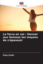 La force en soi: Donner aux femmes les moyens de s'?panouir