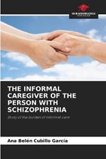 The Informal Caregiver of the Person with Schizophrenia
