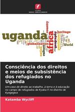 Consci?ncia dos direitos e meios de subsist?ncia dos refugiados no Uganda