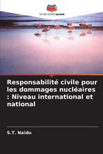 Responsabilit? civile pour les dommages nucl?aires: Niveau international et national