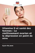 Vitamine D et sant? des femmes: Le vieillissement ovarien et la d?pression en point de mire