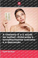 A vitamina D e a sa?de da mulher: Enfocando o envelhecimento ovariano e a depress?o