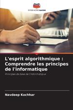 L'esprit algorithmique: Comprendre les principes de l'informatique