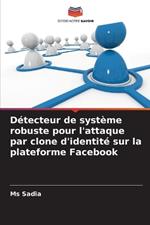 D?tecteur de syst?me robuste pour l'attaque par clone d'identit? sur la plateforme Facebook