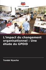 L'impact du changement organisationnel: Une ?tude du GPDID