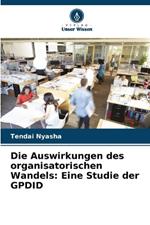 Die Auswirkungen des organisatorischen Wandels: Eine Studie der GPDID