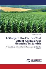 A Study of the Factors That Affect Agribusiness Financing in Zambia