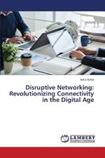 Disruptive Networking: Revolutionizing Connectivity in the Digital Age