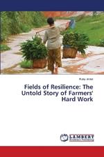 Fields of Resilience: The Untold Story of Farmers' Hard Work