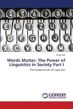 Words Matter: The Power of Linguistics in Society Part I