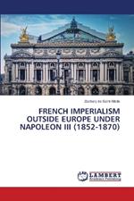 French Imperialism Outside Europe Under Napoleon III (1852-1870)
