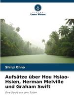 Aufs?tze ?ber Hou Hsiao-Hsien, Herman Melville und Graham Swift