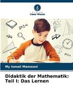 Didaktik der Mathematik: Teil I: Das Lernen