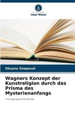 Wagners Konzept der Kunstreligion durch das Prisma des Mysterienanfangs