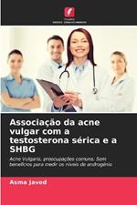 Associa??o da acne vulgar com a testosterona s?rica e a SHBG