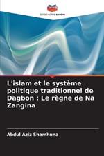 L'islam et le syst?me politique traditionnel de Dagbon: Le r?gne de Na Zangina