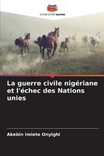 La guerre civile nig?riane et l'?chec des Nations unies