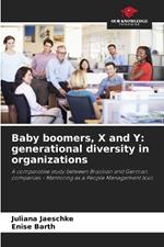 Baby boomers, X and Y: generational diversity in organizations