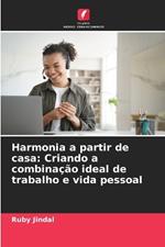 Harmonia a partir de casa: Criando a combina??o ideal de trabalho e vida pessoal