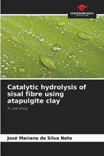 Catalytic hydrolysis of sisal fibre using atapulgite clay