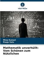 Mathematik unverh?llt: Vom Sch?nen zum N?tzlichen