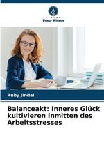 Balanceakt: Inneres Gl?ck kultivieren inmitten des Arbeitsstresses