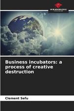 Business incubators: a process of creative destruction