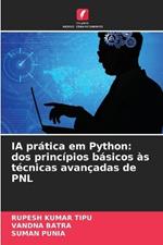 IA pr?tica em Python: dos princ?pios b?sicos ?s t?cnicas avan?adas de PNL