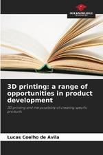3D printing: a range of opportunities in product development