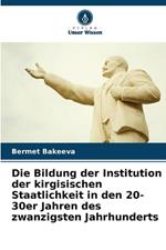 Die Bildung der Institution der kirgisischen Staatlichkeit in den 20-30er Jahren des zwanzigsten Jahrhunderts