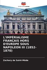 L'Imp?rialisme Fran?ais Hors d'Europe Sous Napoleon III (1852-1870)