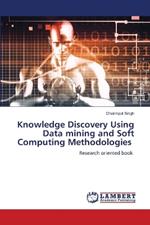 Knowledge Discovery Using Data mining and Soft Computing Methodologies