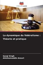 La dynamique du f?d?ralisme: Th?orie et pratique