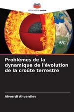 Probl?mes de la dynamique de l'?volution de la cro?te terrestre