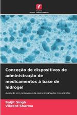 Conce??o de dispositivos de administra??o de medicamentos ? base de hidrogel