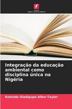 Integra??o da educa??o ambiental como disciplina ?nica na Nig?ria